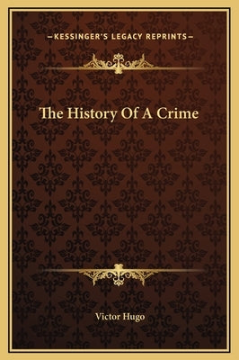The History Of A Crime by Hugo, Victor