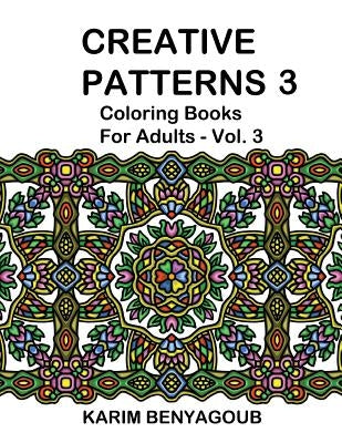 Creative Patterns 3: Coloring Books For Adults by Benyagoub, Karim
