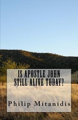 Is Apostle John Still Alive Today? by Mitanidis, Philip