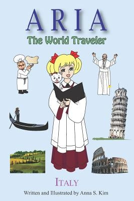 Aria the World Traveler: Italy: Fun and Educational Children's Picture Book for Age 4-10 Years Old by Kim, Anna