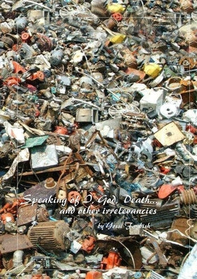 Speaking of I, God, Death... and other irrelevancies by Faybish, Yossi