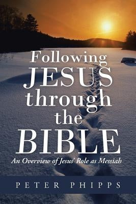 Following Jesus Through the Bible: An Overview of Jesus' Role as Messiah by Phipps, Peter