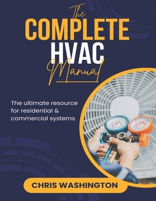 The Complete HVAC Manual: The Ultimate Resource For Residential & Commercial Systems by Washington, Chris