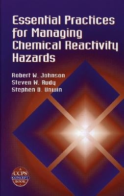 Essential Practices for Managing Chemical Reactivity Hazards [With CDROM] by Johnson, Robert W.