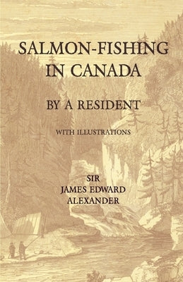 Salmon-Fishing in Canada, by a Resident - With Illustrations by Alexander, James Edward