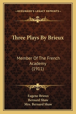 Three Plays By Brieux: Member Of The French Academy (1911) by Brieux, Eugene