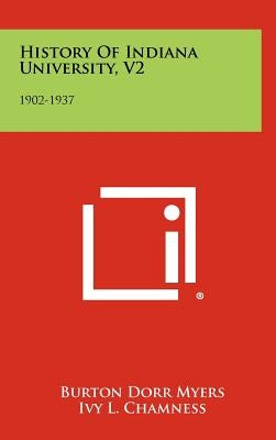 History Of Indiana University, V2: 1902-1937 by Myers, Burton Dorr