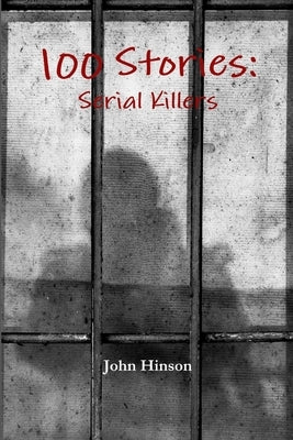 100 Stories: Serial Killers by Hinson, John