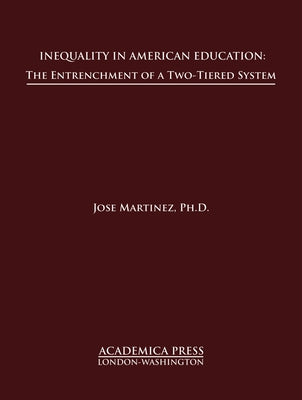 Inequality in American Education: The Entrenchment of a Two-Tiered System by Martinez, Jose