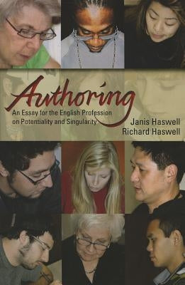 Authoring: An Essay for the English Profession on Potentiality and Singularity by Haswell, Janis