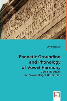 Phonetic Grounding and Phonology of Vowel Harmony by Linebaugh, Gary