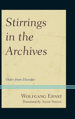 Stirrings in the Archives: Order from Disorder by Ernst, Wolfgang