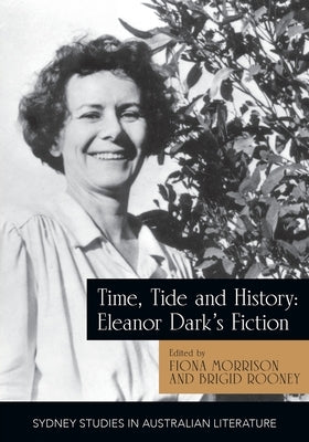 Time, Tide and History: Eleanor Dark's Fiction by Rooney, Brigid