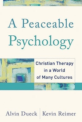 A Peaceable Psychology: Christian Therapy in a World of Many Cultures by Dueck, Alvin