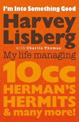 I'm Into Something Good: My Life Managing 10cc, Herman's Hermits and Many More! by Lisberg, Harvey