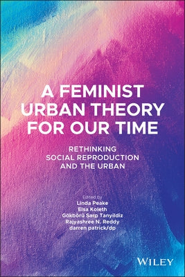 A Feminist Urban Theory for Our Time: Rethinking Social Reproduction and the Urban by Peake, Linda