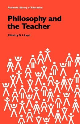 Philosophy and the Teacher by Lloyd, D. I.