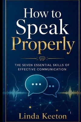 How to Speak Properly: The seven essential skills of effective communication by Keeton, Linda