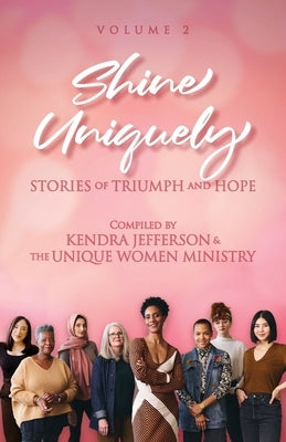 Shine Uniquely: Stories of Triumph and Hope, Volume 2 by Jefferson, Kendra