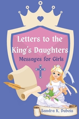 Letters to the King's Daughters: Messages for Girls by DuBois, Sandra K.