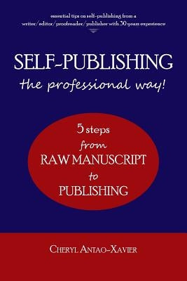 SELF-PUBLISHING--the professional way!: 5-Steps from RAW MANUSCRIPT to PUBLISHING by Antao-Xavier, Cheryl