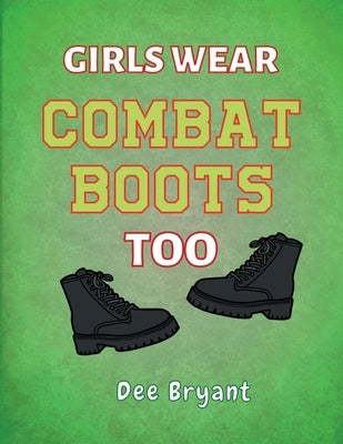 Girls Wear Combat Boots Too by Bryant, Dee