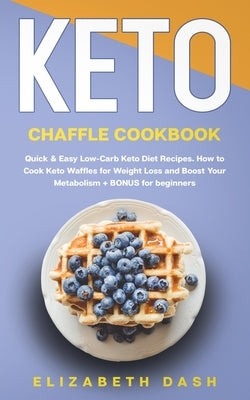 Keto Chaffle Cookbook: quick and easy low-carb keto diet recipes for beginners by Dash, Elizabeth