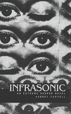 Infrasonic: An Extreme Horror Novel by Carvell, Aubrey