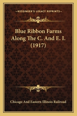Blue Ribbon Farms Along The C. And E. I. (1917) by Chicago and Eastern Illinois Railroad