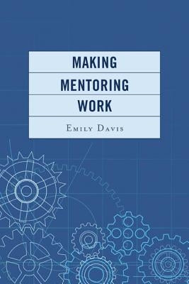 Making Mentoring Work by Davis, Emily
