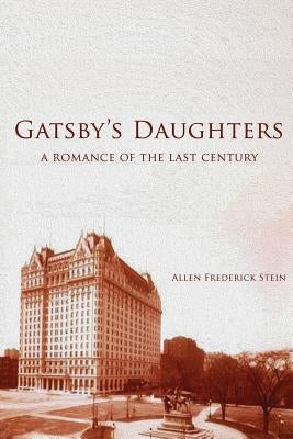 Gatsby's Daughters: A Romance of the Last Century by Stein, Allen Frederick