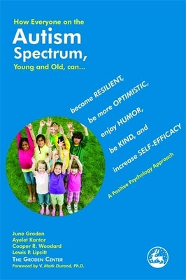 How Everyone on the Autism Spectrum, Young and Old, Can...: Become Resilient, Be More Optimistic, Enjoy Humor, Be Kind, and Increase Self-Efficacy - A by Kantor, Ayelet