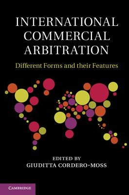International Commercial Arbitration: Different Forms and Their Features by Cordero-Moss, Giuditta