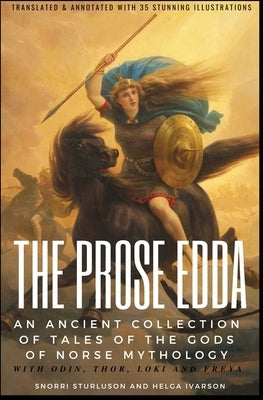 THE PROSE EDDA (Translated & Annotated with 35 Stunning Illustrations): An Ancient Collection Of Tales Of The Gods Of Norse Mythology With Odin, Thor, by Sturluson, Snorri