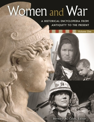 Women and War: A Historical Encyclopedia from Antiquity to the Present [2 Volumes] by Cook, Bernard A.
