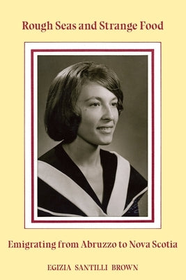 Rough Seas and Strange Food: Emigrating from Abruzzo to Nova Scotia by Brown, Egizia Santilli