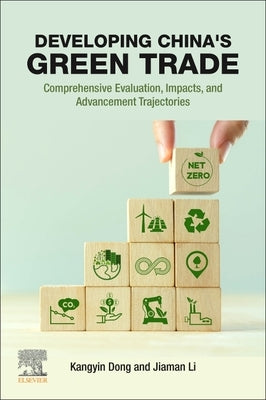 Developing China's Green Trade: Comprehensive Evaluation, Impacts, and Advancement Trajectories by Dong, Kangyin