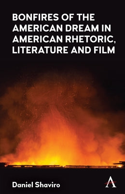 Bonfires of the American Dream in American Rhetoric, Literature and Film by Shaviro, Daniel