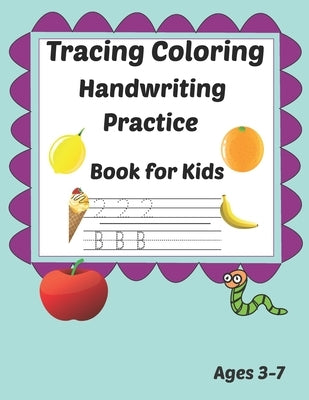 Tracing Coloring Handwriting Practice Book for kids Ages 3-7: Workbook for Beginning Readers, Writers and Funny Learning with Tracing Numbers, Letters by Coloring, Learnart