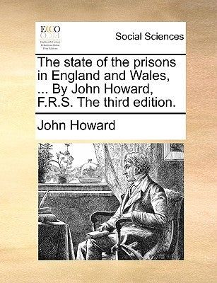 The state of the prisons in England and Wales, ... By John Howard, F.R.S. The third edition. by Howard, John