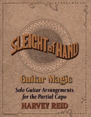 Sleight Of Hand- Guitar Magic: Solo Guitar Arrangements for the Partial Capo by Reid, Harvey