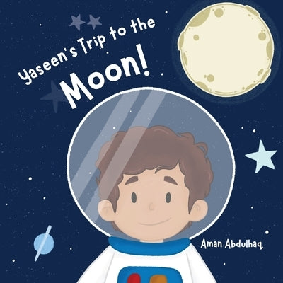 Yaseen's Trip to the Moon! by Abdulhaq, Aman