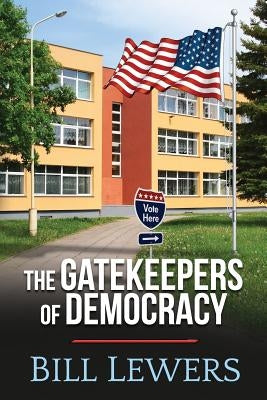 The Gatekeepers of Democracy by Lewers, Bill