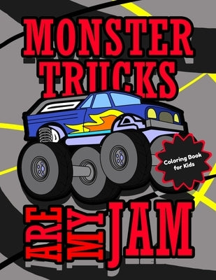 Monster Trucks Are My Jam - Coloring Book for Kids: Cool Monster Truck Coloring Pages for Boys and Girls Ages 4 - 8 by Busy Bee Coloring