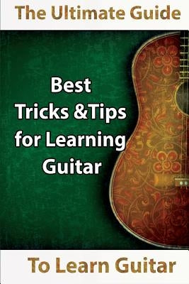 Learn Guitar: The Ultimate Guide to Learn Guitar: Best Tips and Tricks for Learning Guitar by Kerr, Mavis