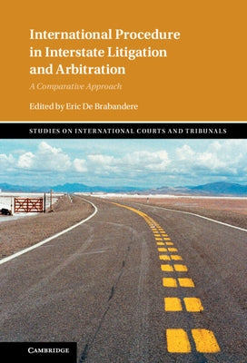 International Procedure in Interstate Litigation and Arbitration: A Comparative Approach by de Brabandere, Eric