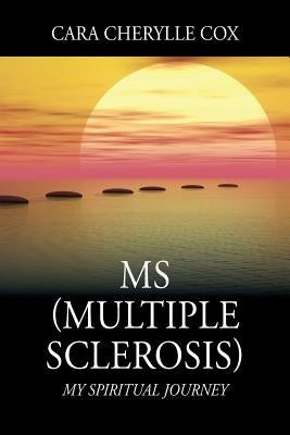 MS (Multiple Sclerosis): My Spiritual Journey by Cox, Cara Cherylle