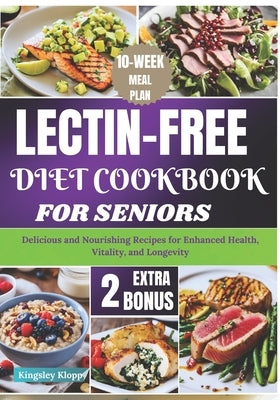Lectin-Free Diet Cookbook for Seniors: Delicious and Nourishing Recipes for Enhanced Health, Vitality, and Longevity by Klopp, Kingsley