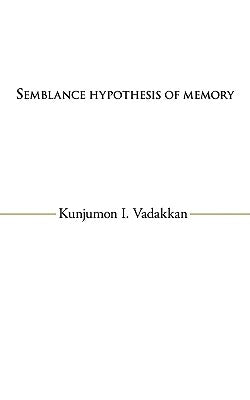 Semblance Hypothesis of Memory by Vadakkan, Kunjumon I.