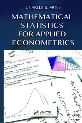 Mathematical Statistics for Applied Econometrics by Moss, Charles B.